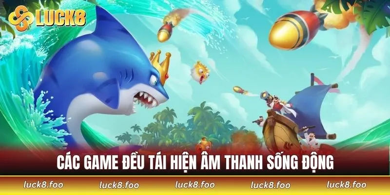 Các game đều tái hiện âm thanh sống động