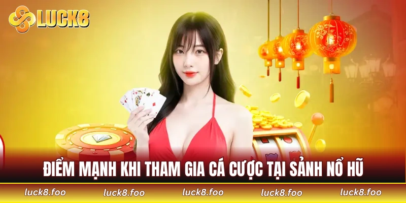 Điểm mạnh khi tham gia cá cược tại sảnh nổ hũ