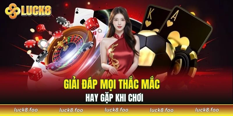 Giải đáp mọi thắc mắc hay gặp khi chơi