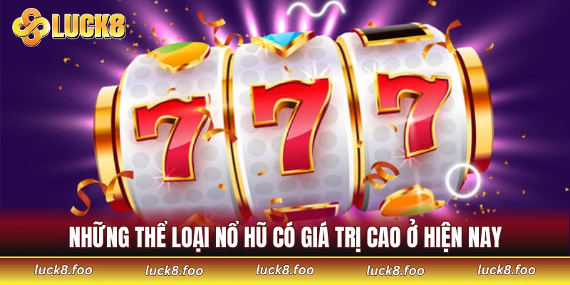 Những thể loại nổ hũ có giá trị cao ở hiện nay