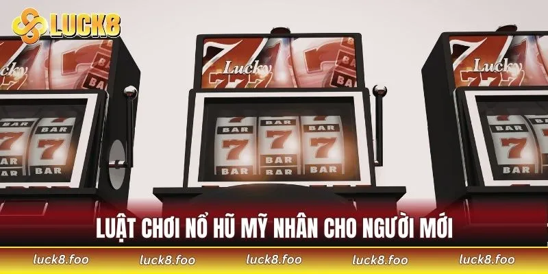 Luật chơi nổ hũ mỹ nhân cho người mới