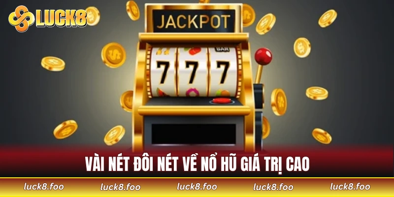 Vài nét đôi nét về nổ hũ giá trị cao