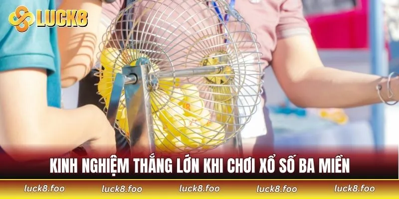 Kinh nghiệm thắng lớn khi chơi xổ số ba miền